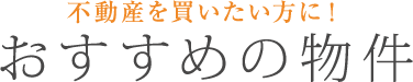 家を買いたい方に！おすすめの物件